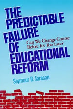 The Predictable Failure of Educational Reform can we change course before it’s too late by Seymour B Sarason